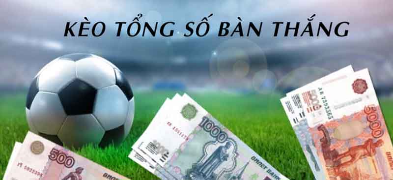 kèo tổng số bàn thắng trong cược bóng