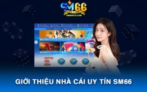 Nhà cái SM66 - Sân chơi cá cược lớn mạnh Châu Á