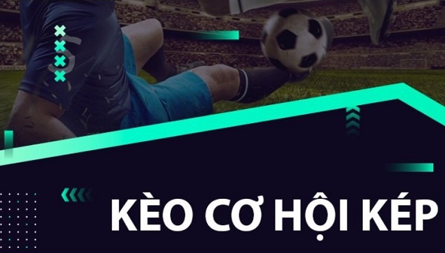 Kèo cơ hội kép là gì?