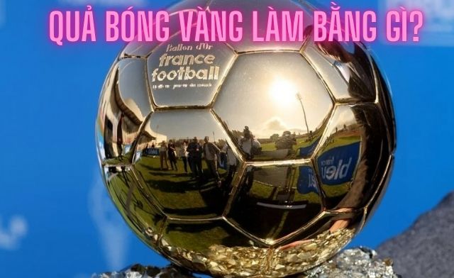 Khám phá ngay lịch sử hình thành, ý nghĩa của quả bóng vàng làm bằng gì