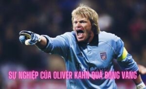 Khám phá ngay sự nghiệp của Oliver Kahn quả bóng vàng chi tiết nhất